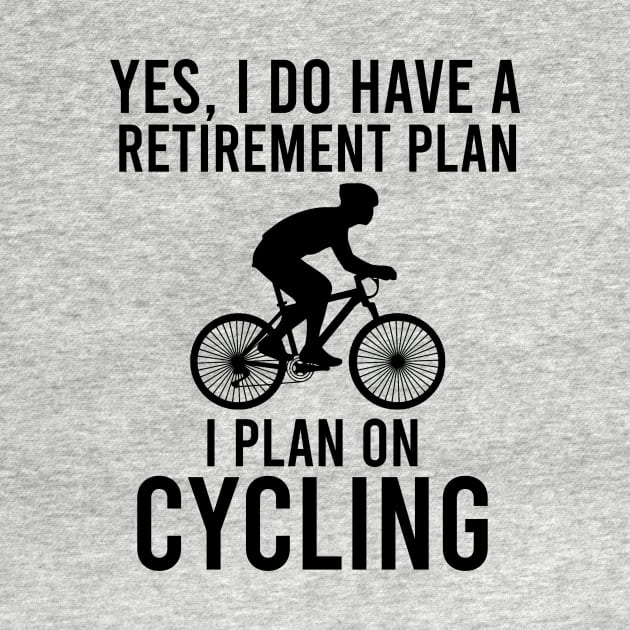 Yes, I do have a retirement plan I plan on cycling by cypryanus